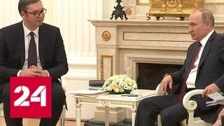 Путин встретился с президентом Сербии - Россия 24