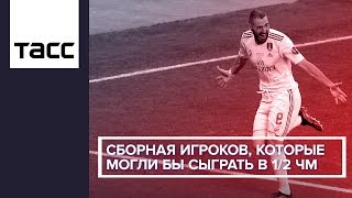 Сборная игроков, которые могли бы выступить в 1/2 ЧМ